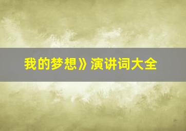 我的梦想》演讲词大全