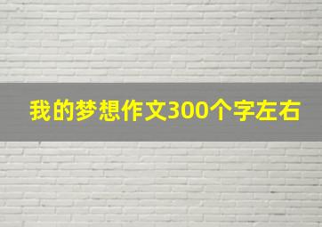 我的梦想作文300个字左右