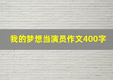 我的梦想当演员作文400字