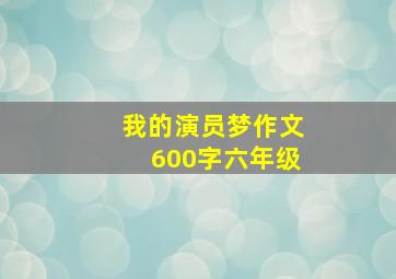 我的演员梦作文600字六年级