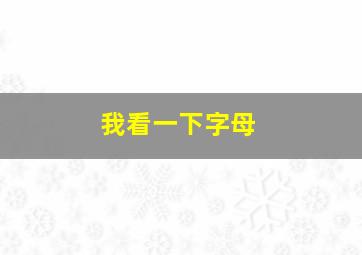 我看一下字母