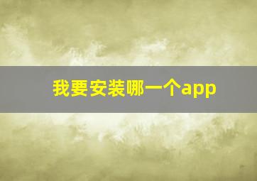 我要安装哪一个app