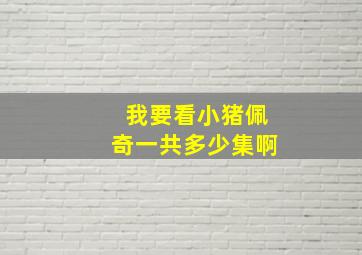 我要看小猪佩奇一共多少集啊