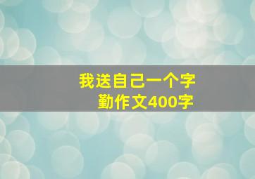 我送自己一个字勤作文400字