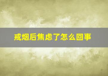 戒烟后焦虑了怎么回事