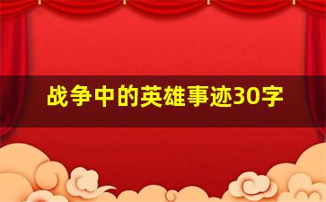 战争中的英雄事迹30字