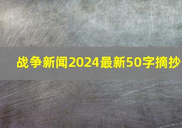 战争新闻2024最新50字摘抄