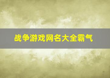 战争游戏网名大全霸气