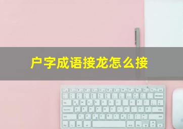 户字成语接龙怎么接