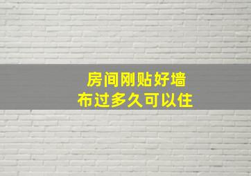 房间刚贴好墙布过多久可以住