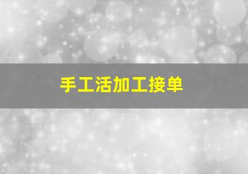 手工活加工接单