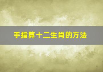 手指算十二生肖的方法