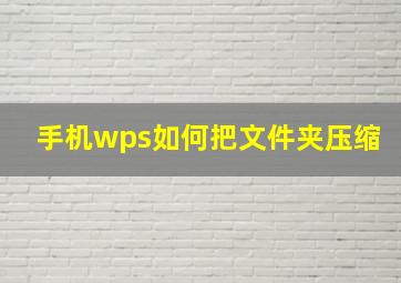 手机wps如何把文件夹压缩