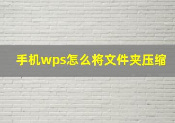 手机wps怎么将文件夹压缩