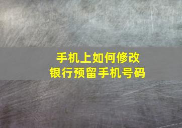 手机上如何修改银行预留手机号码