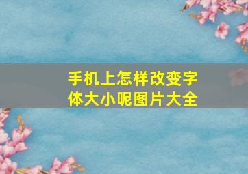 手机上怎样改变字体大小呢图片大全