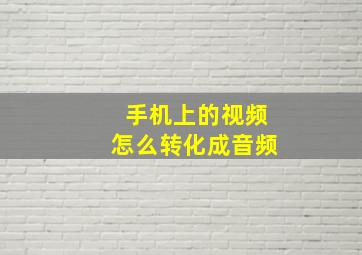 手机上的视频怎么转化成音频