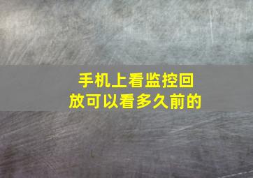 手机上看监控回放可以看多久前的