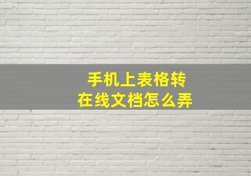 手机上表格转在线文档怎么弄