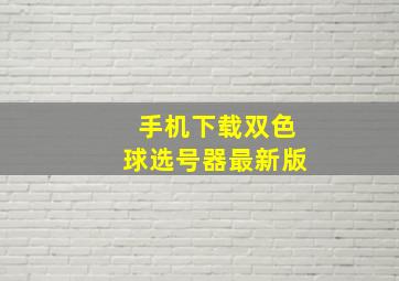 手机下载双色球选号器最新版