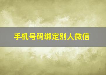 手机号码绑定别人微信