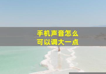 手机声音怎么可以调大一点