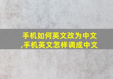 手机如何英文改为中文,手机英文怎样调成中文