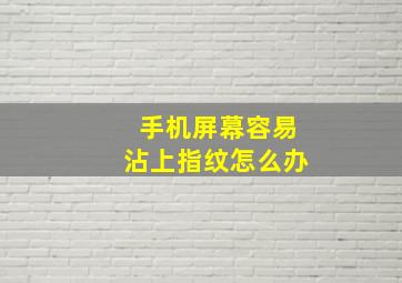 手机屏幕容易沾上指纹怎么办