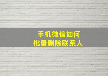 手机微信如何批量删除联系人