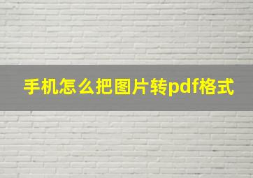 手机怎么把图片转pdf格式