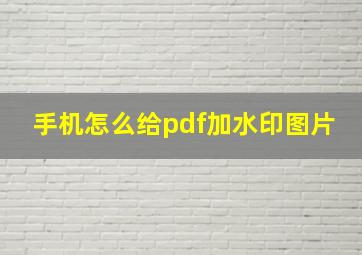 手机怎么给pdf加水印图片