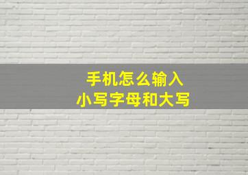 手机怎么输入小写字母和大写