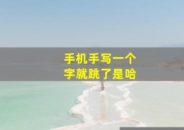 手机手写一个字就跳了是哈