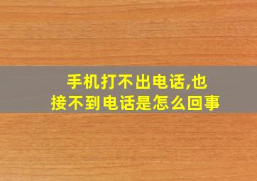 手机打不出电话,也接不到电话是怎么回事