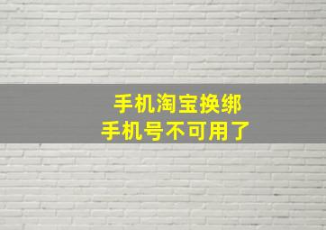 手机淘宝换绑手机号不可用了