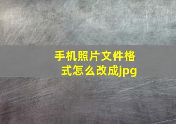 手机照片文件格式怎么改成jpg