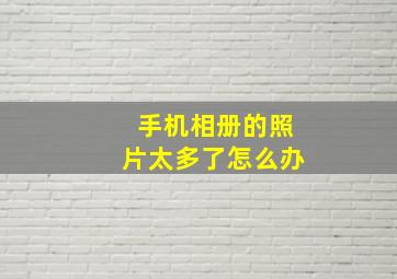 手机相册的照片太多了怎么办