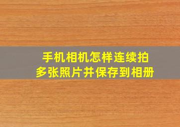 手机相机怎样连续拍多张照片并保存到相册