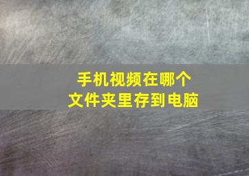 手机视频在哪个文件夹里存到电脑