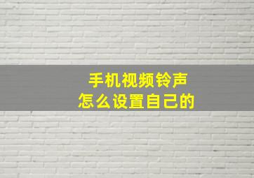 手机视频铃声怎么设置自己的