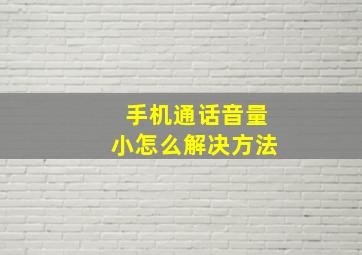 手机通话音量小怎么解决方法