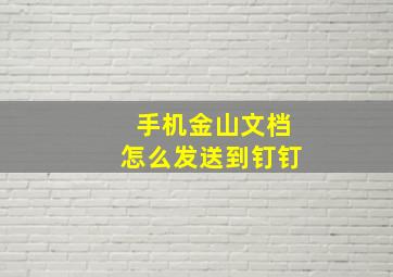 手机金山文档怎么发送到钉钉