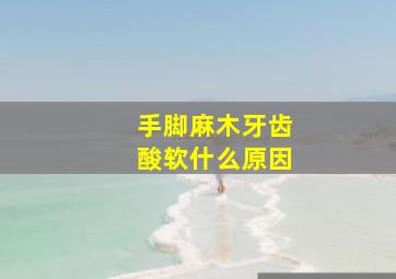 手脚麻木牙齿酸软什么原因