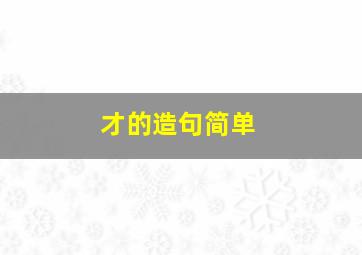 才的造句简单