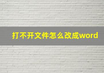 打不开文件怎么改成word