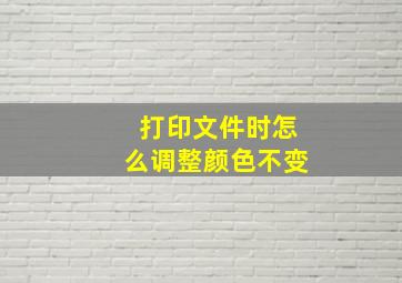 打印文件时怎么调整颜色不变