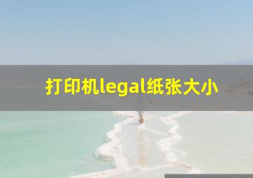 打印机legal纸张大小