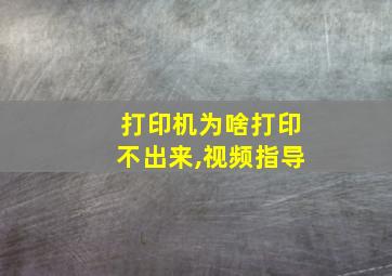 打印机为啥打印不出来,视频指导