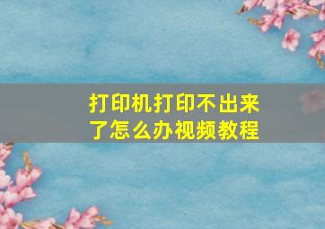 打印机打印不出来了怎么办视频教程