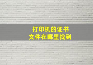 打印机的证书文件在哪里找到